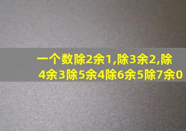 一个数除2余1,除3余2,除4余3除5余4除6余5除7余0