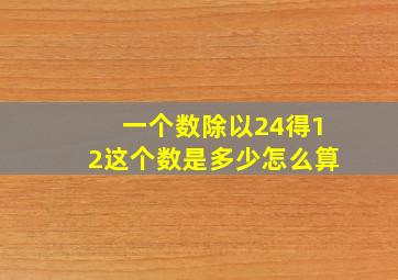 一个数除以24得12这个数是多少怎么算