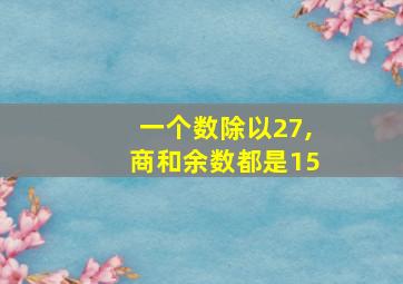 一个数除以27,商和余数都是15