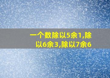 一个数除以5余1,除以6余3,除以7余6