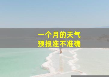 一个月的天气预报准不准确