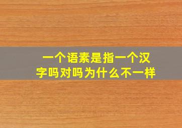 一个语素是指一个汉字吗对吗为什么不一样