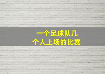 一个足球队几个人上场的比赛