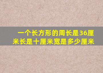 一个长方形的周长是36厘米长是十厘米宽是多少厘米