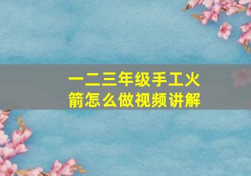 一二三年级手工火箭怎么做视频讲解