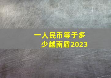 一人民币等于多少越南盾2023