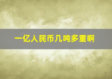 一亿人民币几吨多重啊