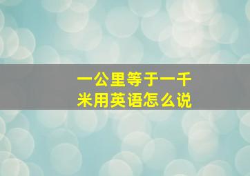 一公里等于一千米用英语怎么说