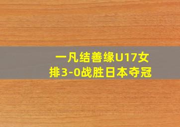 一凡结善缘U17女排3-0战胜日本夺冠