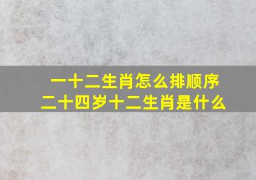 一十二生肖怎么排顺序二十四岁十二生肖是什么