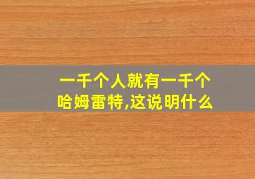 一千个人就有一千个哈姆雷特,这说明什么