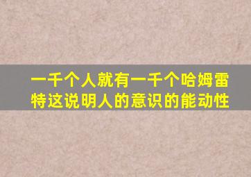 一千个人就有一千个哈姆雷特这说明人的意识的能动性