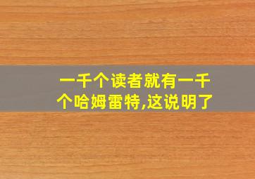 一千个读者就有一千个哈姆雷特,这说明了