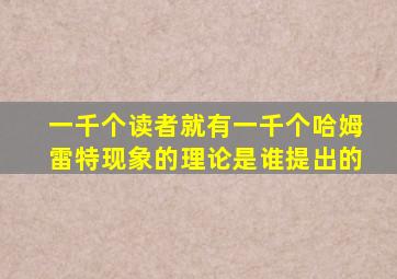 一千个读者就有一千个哈姆雷特现象的理论是谁提出的