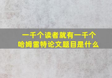 一千个读者就有一千个哈姆雷特论文题目是什么