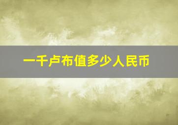 一千卢布值多少人民币