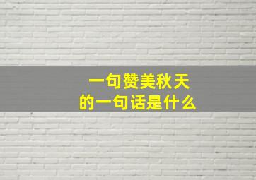 一句赞美秋天的一句话是什么