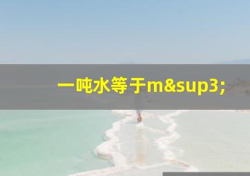 一吨水等于m³