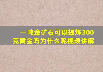 一吨金矿石可以提炼300克黄金吗为什么呢视频讲解