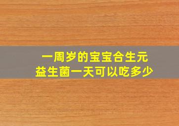 一周岁的宝宝合生元益生菌一天可以吃多少