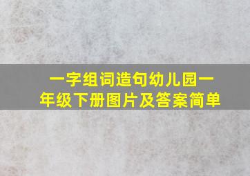 一字组词造句幼儿园一年级下册图片及答案简单