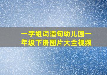 一字组词造句幼儿园一年级下册图片大全视频