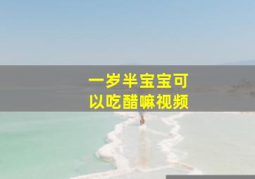 一岁半宝宝可以吃醋嘛视频