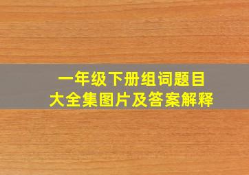 一年级下册组词题目大全集图片及答案解释