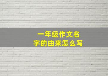 一年级作文名字的由来怎么写