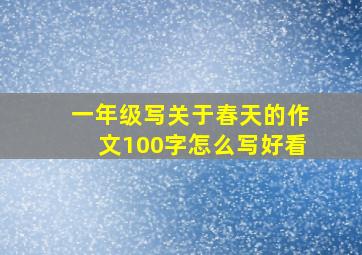 一年级写关于春天的作文100字怎么写好看