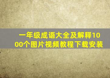 一年级成语大全及解释1000个图片视频教程下载安装