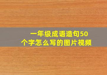 一年级成语造句50个字怎么写的图片视频