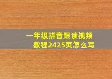 一年级拼音跟读视频教程2425页怎么写