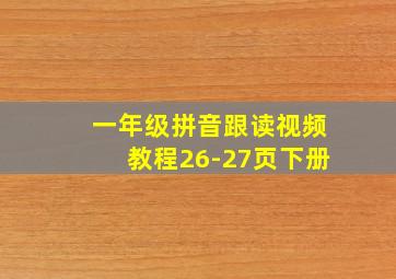 一年级拼音跟读视频教程26-27页下册