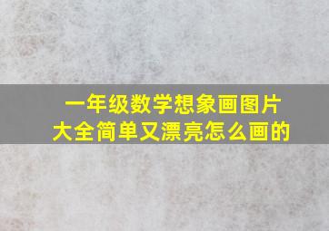 一年级数学想象画图片大全简单又漂亮怎么画的