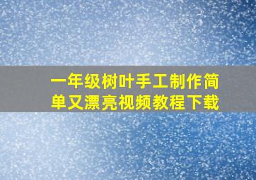 一年级树叶手工制作简单又漂亮视频教程下载