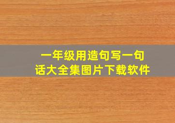 一年级用造句写一句话大全集图片下载软件