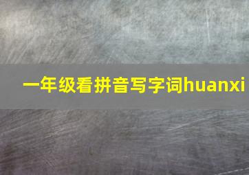 一年级看拼音写字词huanxi