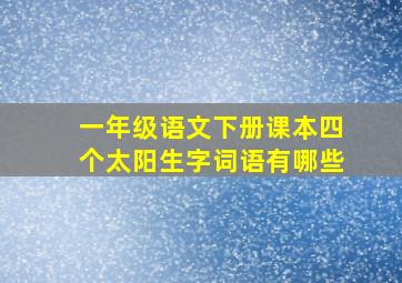 一年级语文下册课本四个太阳生字词语有哪些