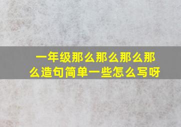 一年级那么那么那么那么造句简单一些怎么写呀