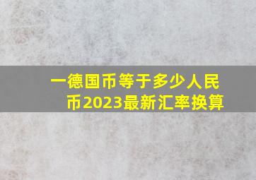 一德国币等于多少人民币2023最新汇率换算