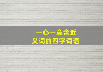 一心一意含近义词的四字词语