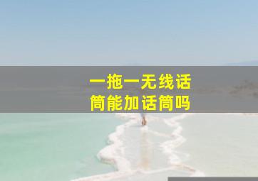 一拖一无线话筒能加话筒吗