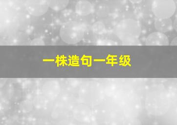 一株造句一年级