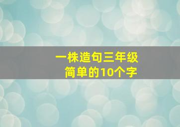 一株造句三年级简单的10个字