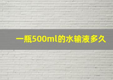 一瓶500ml的水输液多久