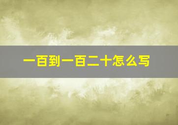 一百到一百二十怎么写