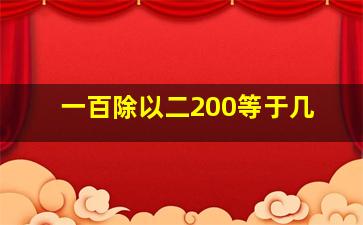 一百除以二200等于几