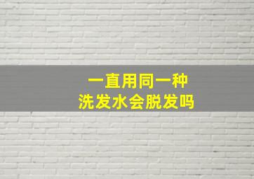 一直用同一种洗发水会脱发吗