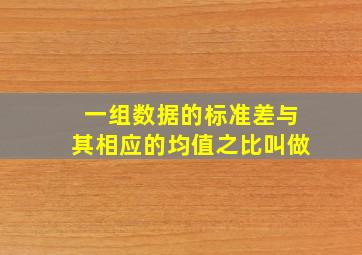 一组数据的标准差与其相应的均值之比叫做